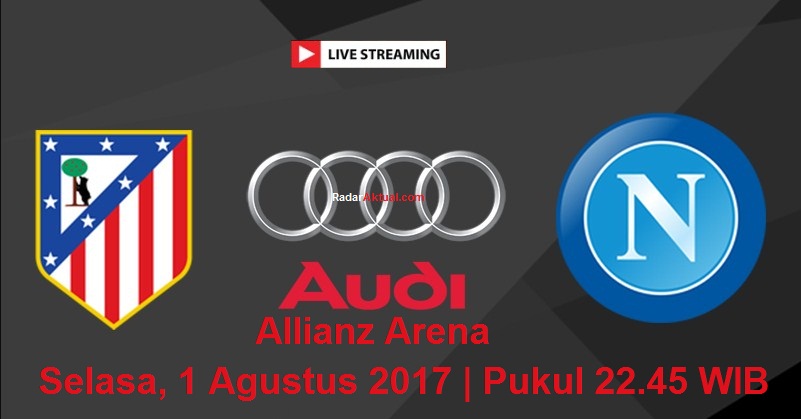 Live Streaming Atletico Madrid vs Napoli, Prediksi Audi Cup Hari Ini, Selasa 1/8/2017