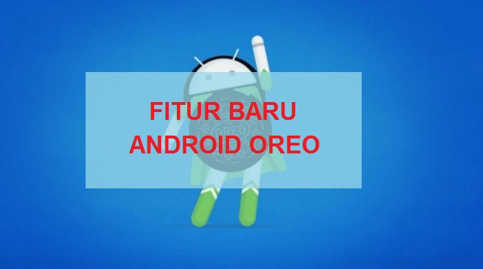 Fitur baru Android Oreo versi 8.0