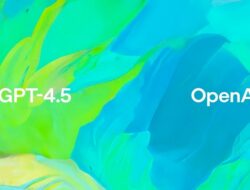 OpenAI Rilis GPT 4.5 Untuk ChatGPT, Mampu Beri Saran Layaknya Manusia