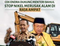 Cek Endra Dukung Langkah Tegas Menteri ESDM Setop Sementara Tambang Nikel di Raja Ampat