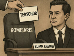 Untuk Jadi Komisaris BUMN Energi Tak Perlu Ahli, Yang Penting Tersohor