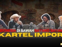 Indonesia di Bawah Bayang-Bayang Kartel Impor!